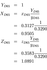 \begin{eqnarray*}
Y_{D65} &=& 1 \\
X_{D65} &=& x_{D65} \frac{Y_{D65}}{y_{D65}} ...
...}}{y_{D65}} \\
&=& 0.3583 \frac{1}{0.3290} \\
&=& 1.0891 \\
\end{eqnarray*}